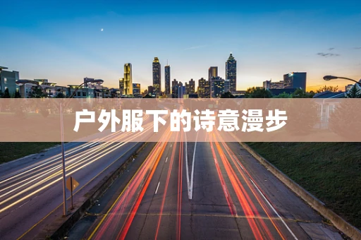 户外服下的诗意漫步