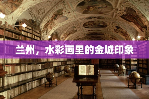 兰州，水彩画里的金城印象