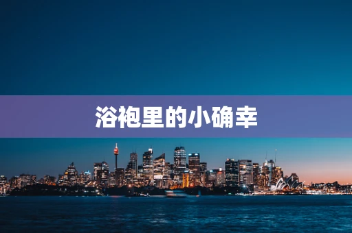 浴袍里的小确幸