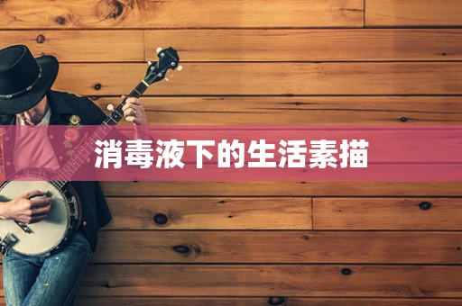 消毒液下的生活素描
