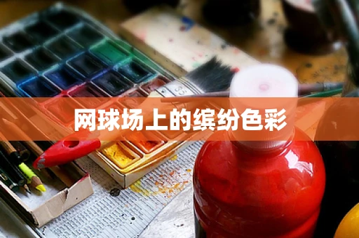 网球场上的缤纷色彩
