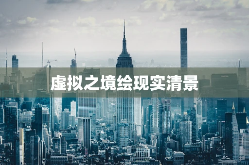 虚拟之境绘现实清景