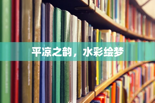 平凉之韵，水彩绘梦