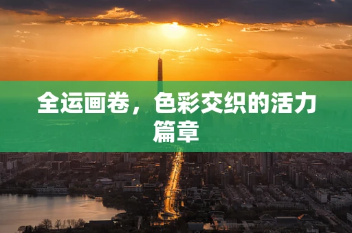 全运画卷，色彩交织的活力篇章