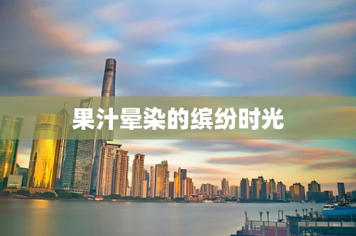 果汁晕染的缤纷时光