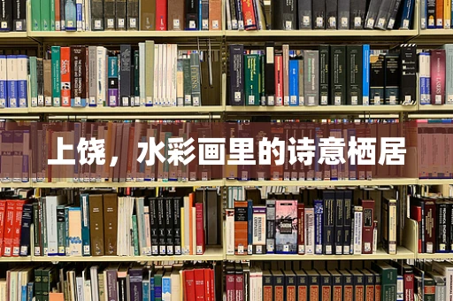 上饶，水彩画里的诗意栖居