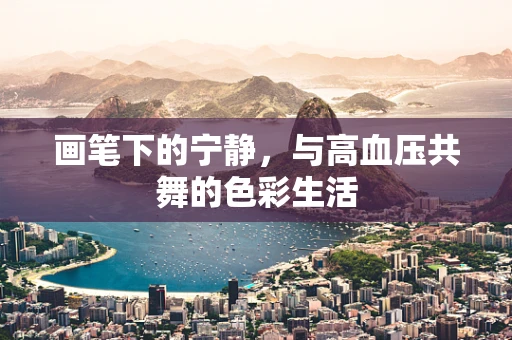 画笔下的宁静，与高血压共舞的色彩生活