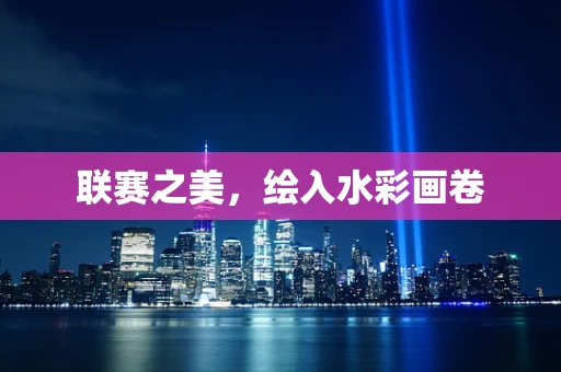 联赛之美，绘入水彩画卷