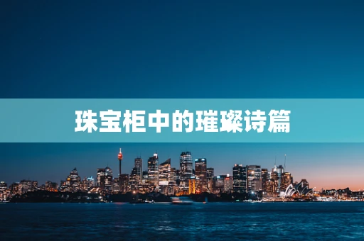 珠宝柜中的璀璨诗篇