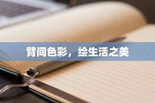 臂间色彩，绘生活之美