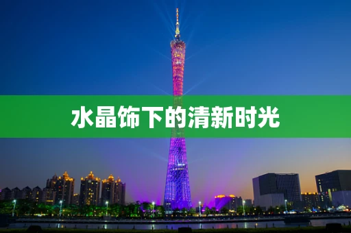 水晶饰下的清新时光