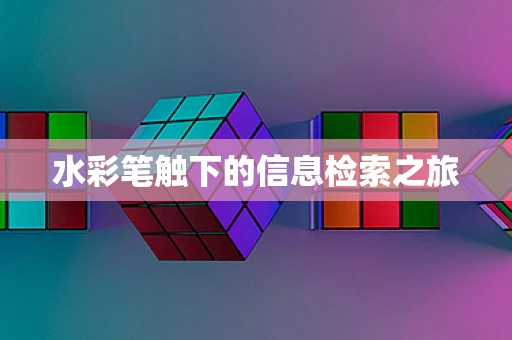 水彩笔触下的信息检索之旅