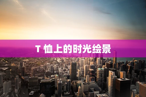 T 恤上的时光绘景