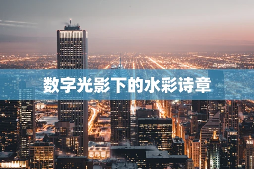 数字光影下的水彩诗章