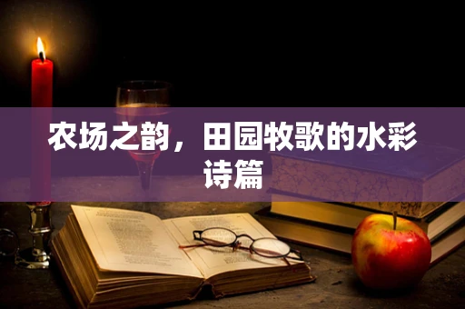 农场之韵，田园牧歌的水彩诗篇