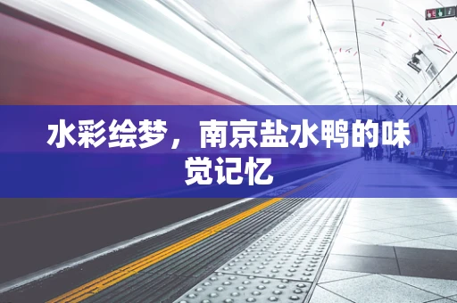 水彩绘梦，南京盐水鸭的味觉记忆