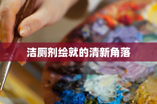 洁厕剂绘就的清新角落