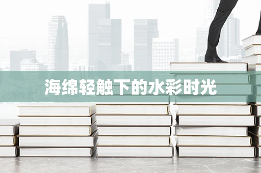 海绵轻触下的水彩时光