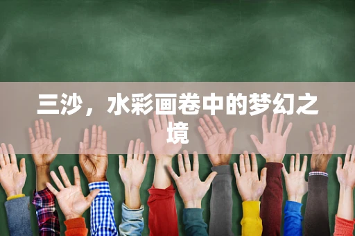 三沙，水彩画卷中的梦幻之境