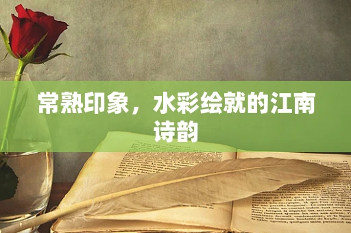 常熟印象，水彩绘就的江南诗韵