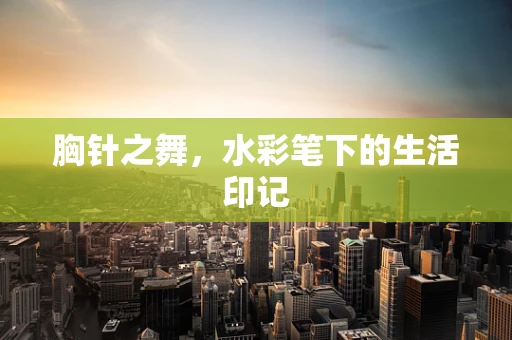 胸针之舞，水彩笔下的生活印记