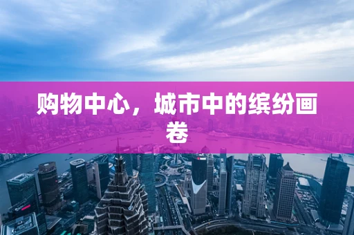 购物中心，城市中的缤纷画卷