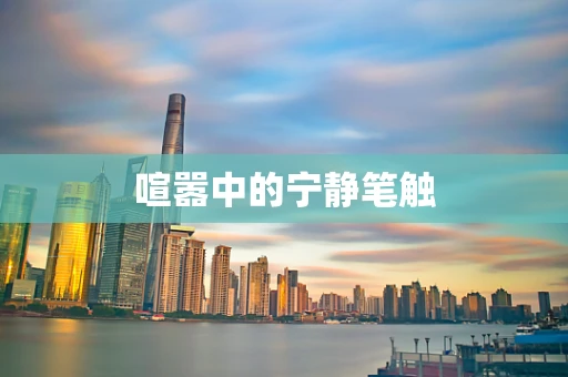 喧嚣中的宁静笔触