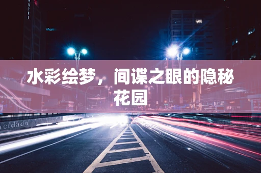 水彩绘梦，间谍之眼的隐秘花园