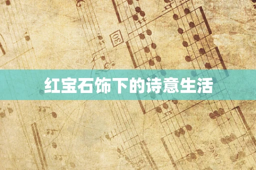 红宝石饰下的诗意生活