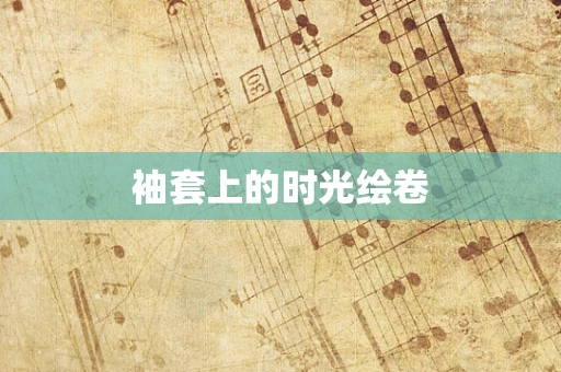 袖套上的时光绘卷