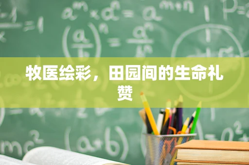 牧医绘彩，田园间的生命礼赞