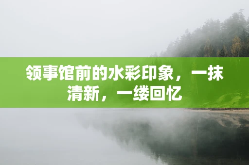 领事馆前的水彩印象，一抹清新，一缕回忆