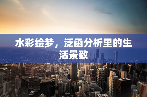 水彩绘梦，泛函分析里的生活景致