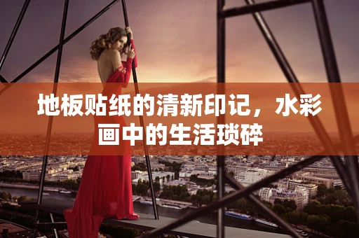 地板贴纸的清新印记，水彩画中的生活琐碎