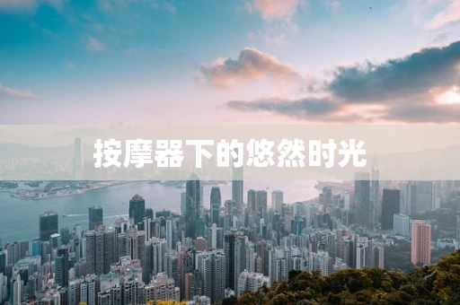 按摩器下的悠然时光