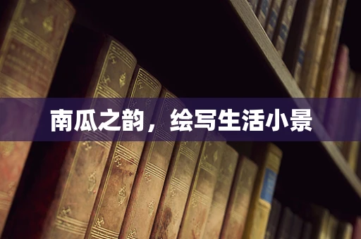 南瓜之韵，绘写生活小景