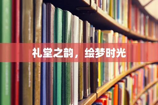 礼堂之韵，绘梦时光