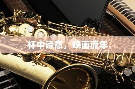 杯中诗意，映画流年