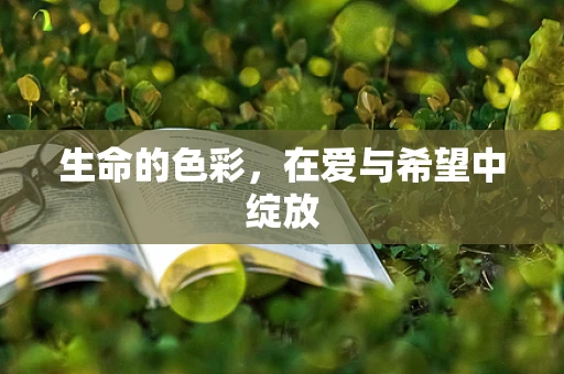 生命的色彩，在爱与希望中绽放