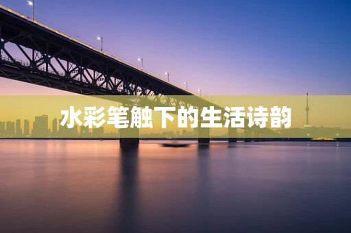 水彩笔触下的生活诗韵