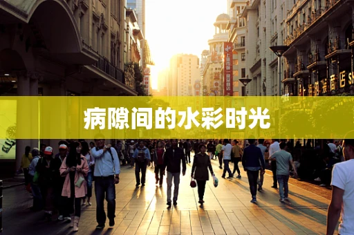 病隙间的水彩时光