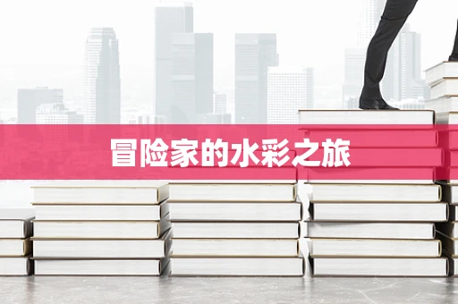 冒险家的水彩之旅