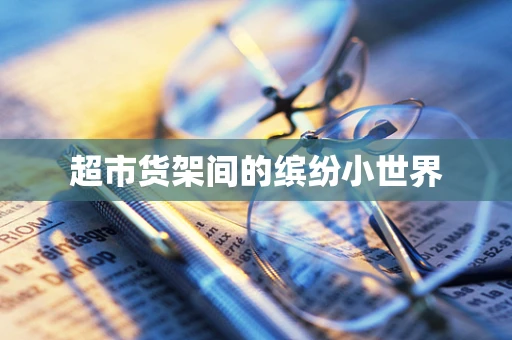 超市货架间的缤纷小世界