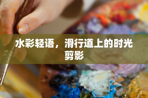 水彩轻语，滑行道上的时光剪影