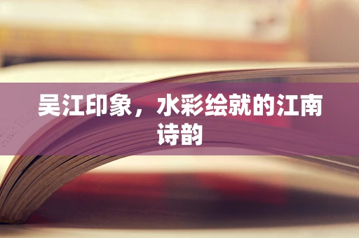 吴江印象，水彩绘就的江南诗韵