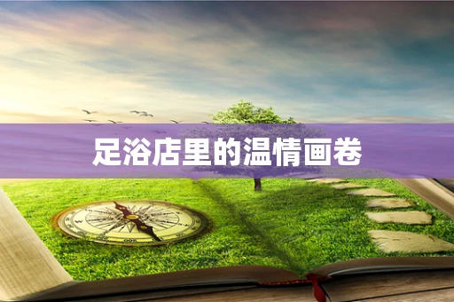 足浴店里的温情画卷