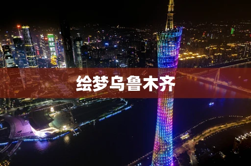 绘梦乌鲁木齐
