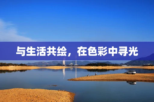 与生活共绘，在色彩中寻光