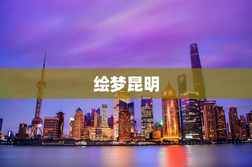 绘梦昆明
