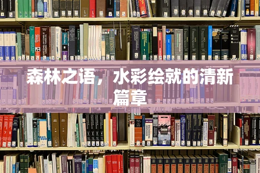 森林之语，水彩绘就的清新篇章